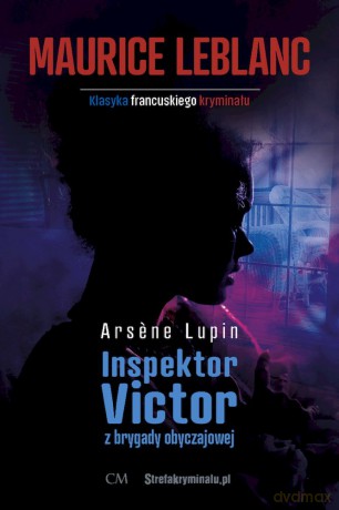 Inspektor Victor z brygady obyczajowej. Arsene Lupin - Maurice Leblanc [KSIĄŻKA]