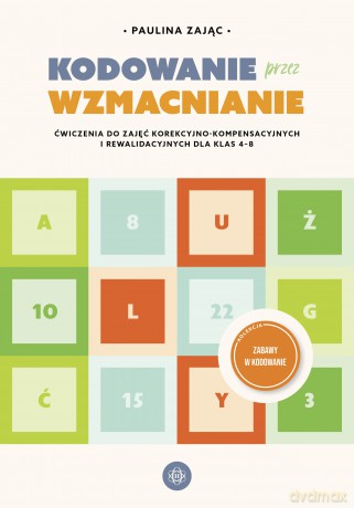 Kodowanie przez wzmacnianie Ćwiczenia do zajęć korekcyjno-kompensacyjnych i rewalidacyjnych dla klas 4-8 - Paulina Zając [KSIĄŻKA]