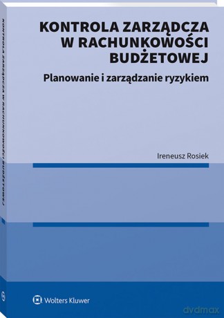 Kontrola zarządcza w rachunkowości budżetowej. Planowanie i zarządzanie ryzykiem - Ireneusz Rosiek [KSIĄŻKA]