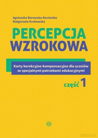 Percepcja wzrokowa Karty korekcyjno-kompensacyjne dla uczniów ze specjalnymi potrzebami edukacyjnymi Część 1 - Agnieszka Borowska-Kociemba, Małgorzata Krukowska [KSIĄŻKA]
