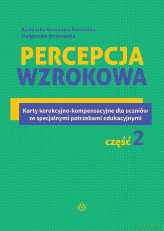 Percepcja wzrokowa Karty korekcyjno-kompensacyjne dla uczniów ze specjalnymi potrzebami edukacyjnymi Część 2 - Agnieszka Borowska-Kociemba, Małgorzata Krukowska [KSIĄŻKA]