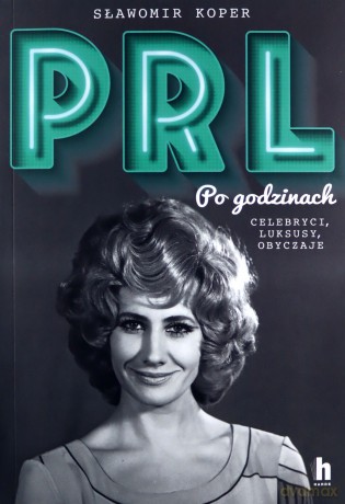 PRL Po godzinach. Celebryci, luksusy, obyczaje - Sławomir Koper [KSIĄŻKA]