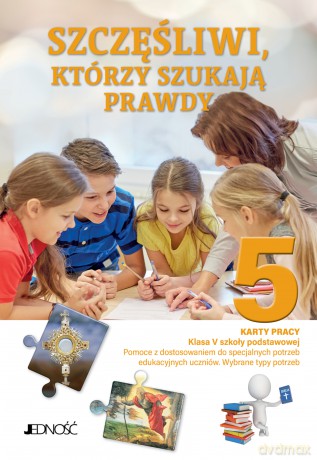 Szczęśliwi, którzy szukają prawdy Karty pracy Klasa V SP Pomoce z dostosowaniem do specjalnych potrzeb edukacyjnych uczniów Wybrane typy potrzeb - Opracowanie Zborowe [KSIĄŻKA]