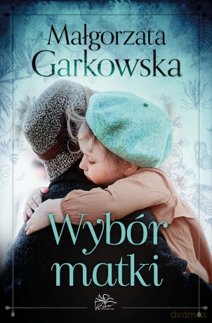 Wybór matki - Małgorzata Garkowska [KSIĄŻKA]