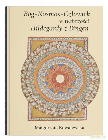 Bóg - Kosmos - Człowiek w twórczości Hildegardy z Bingen - Małgorzata Kowalewska [KSIĄŻKA]