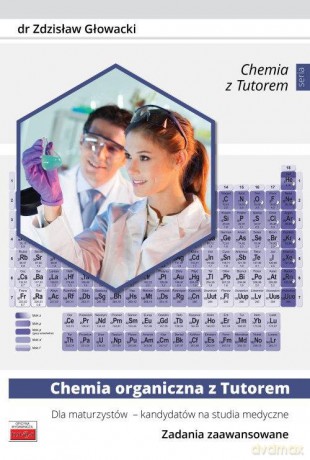 Chemia organiczna z Tutorem dla maturzystów - kandydatów na studia medyczne. Zadania zaawansowane - Zdzisław Głowacki [KSIĄŻKA]