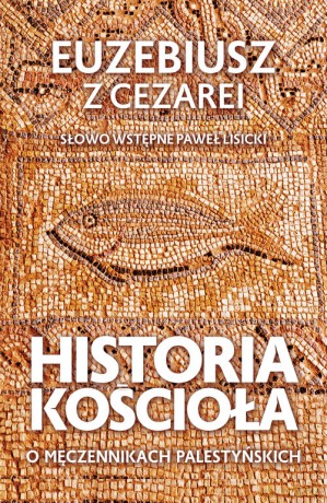 Historia Kościoła. O męczennikach palestyńskich - z Cezarei Euzebiusz [KSIĄŻKA]