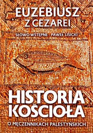 Historia Kościoła. O męczennikach palestyńskich - z Cezarei Euzebiusz [KSIĄŻKA]