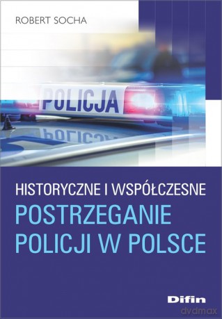 Historyczne i współczesne postrzeganie policji w Polsce - Robert Socha [KSIĄŻKA]