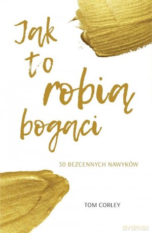 Jak to robią bogaci - Tom Corley [KSIĄŻKA]