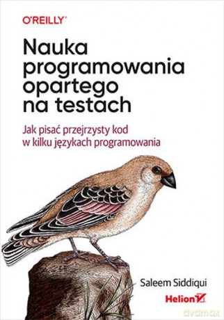 Nauka programowania opartego na testach. Jak pisać przejrzysty kod w kilku językach programowania - Siddiqui Saleem [KSIĄŻKA]