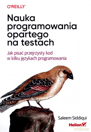 Nauka programowania opartego na testach. Jak pisać przejrzysty kod w kilku językach programowania - Siddiqui Saleem [KSIĄŻKA]