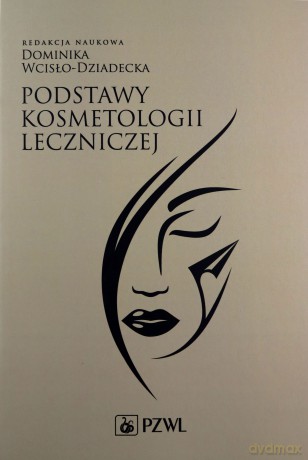 Podstawy kosmetologii leczniczej - Dominika Wcisło-Dziadecka [KSIĄŻKA]