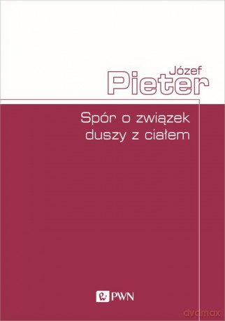 Spór o związek duszy z ciałem - Józef Pieter [KSIĄŻKA]