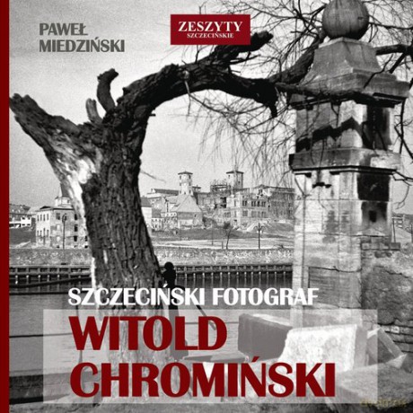 Szczeciński fotograf Witold Chromiński - Paweł Miedziński [KSIĄŻKA]