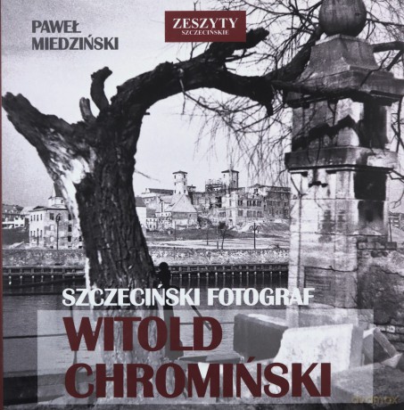 Szczeciński fotograf Witold Chromiński - Paweł Miedziński [KSIĄŻKA]