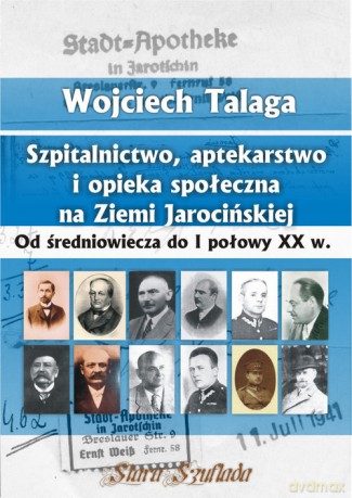 Szpitalnictwo, aptekarstwo i opieka społeczna na Ziemi Jarocińskiej - Wojciech Talaga [KSIĄŻKA]