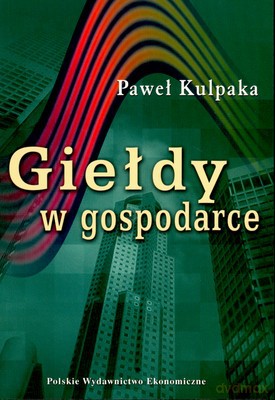 Giełdy W Gospodarce - Paweł Kulpaka [KSIĄŻKA]