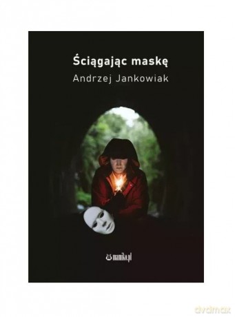 Ściągając maskę - Andrzej Jankowiak [KSIĄŻKA]