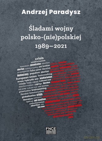Śladami wojny polsko (nie) polskiej 1989-2021 / FNCE - Andrzej Paradysz [KSIĄŻKA]