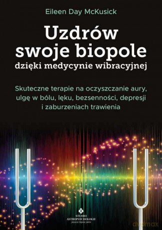 Uzdrów swoje biopole dzięki medycynie wibracyjnej - Day McKusick Eileen [KSIĄŻKA]