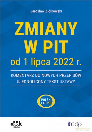 Zmiany w PIT od 1 lipca 2022 r. - komentarz do nowych przepisów - ujednolicony tekst ustawy - Jarosław Ziółkowski [KSIĄŻKA]