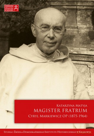 Magister Fratrum. Cyryl Markiewicz OP (1875-1964) - Katarzyna Matyja [KSIĄŻKA]