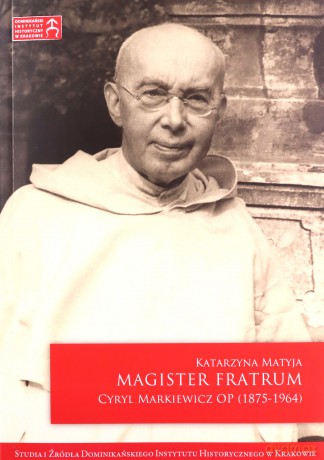 Magister Fratrum. Cyryl Markiewicz OP (1875-1964) - Katarzyna Matyja [KSIĄŻKA]