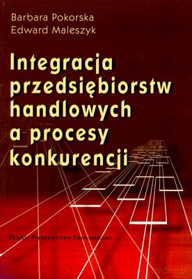 Integracja Przedsiębiorstw Handlowych A Procesy Konkurencji - Barbara Pokorska, Edward Maleszyk [KSIĄŻKA]