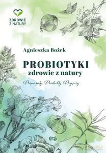 Probiotyki - zdrowie z natury. Preparaty. Produkty. Przepisy - Agnieszka Bożek [KSIĄŻKA]