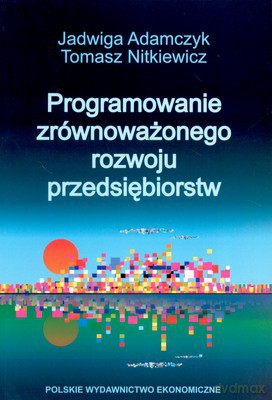 Programowanie Zrównoważonego Rozwoju Przedsiębiorstw - Jadwiga Adamczyk, Tomasz Nitkiewicz [KSIĄŻKA]