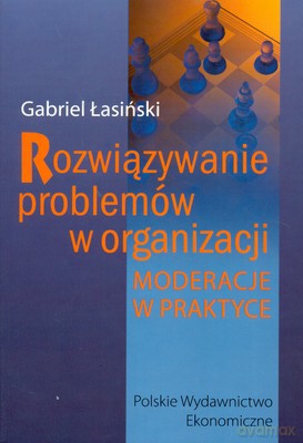 Rozwiązywanie Problemów W Organizacji Moderacje W Praktyce - Gabriel Łasiński [KSIĄŻKA]