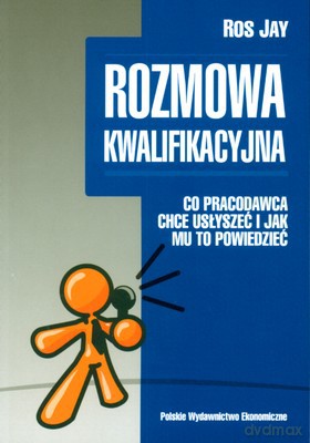 Rozmowa Kwalifikacyjna Co Pracodawca Chce Usłyszeć I Jak Mu To Powiedzieć - Ros Jay [KSIĄŻKA]