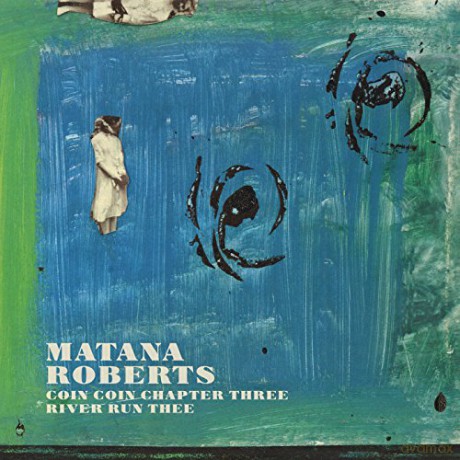 Matana Roberts: Coin Coin Chapter Three: River Run Three [CD]
