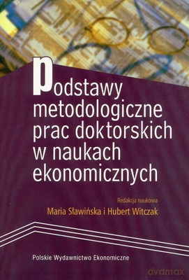 Podstawy Metodologiczne Prac Doktorskich W Naukach Ekonomicznych - Maria Sławińska, Hubert Witczak [KSIĄŻKA]