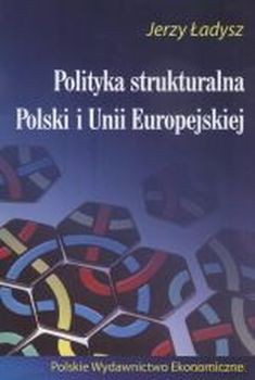 Polityka Strukturalna Polski I Unii Europejskiej - Jerzy Ładysz [KSIĄŻKA]