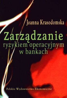 Zarządzanie Ryzykiem Operacyjnym W Bankach - Joanna Krasodomska [KSIĄŻKA]