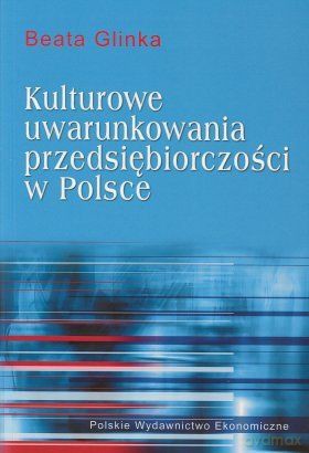 Kulturowe Uwarunkowania Przedsiębiorczości W Polsce - Beata Glinka [KSIĄŻKA]