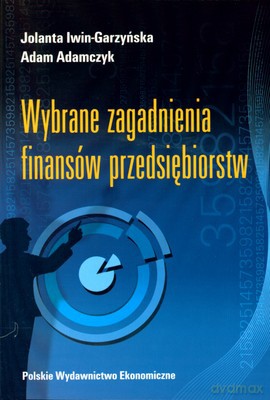 Wybrane Zagadnienia Finansów Przedsiębiorstw - Jolanta Iwin-Garzyńska, Adam Adamczyk [KSIĄŻKA]
