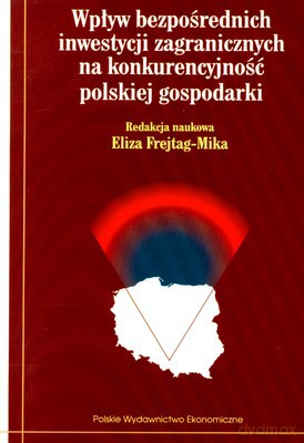 Wpływ Bezpośrednich Inwestycji Zagranicznych Na Konkurencyjność Polskiej Gospodarki - Eliza Frajtag-Mika [KSIĄŻKA]