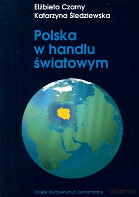 Polska W Handlu Światowym - Elżbieta Czarny, Katarzyna Śledziewska [KSIĄŻKA]
