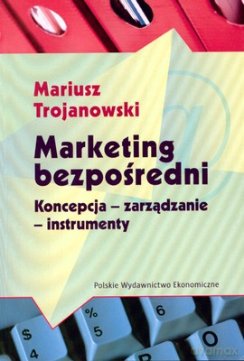 Marketing Bezpośredni Koncepcja Zarządzanie Instrumenty - Mariusz Trojanowski [KSIĄŻKA]