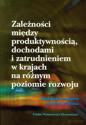 Zależności Między Produktywnością Dochodami I Zatrudnieniem W Krajach Na Różnym Poziomie Rozwoju - Andrzej Wojtyna [KSIĄŻKA]