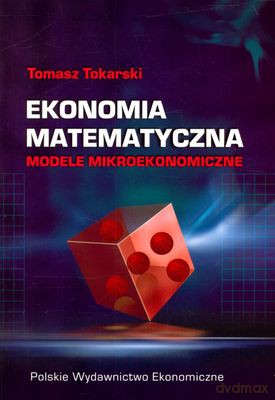 Ekonomia Matematyczna. Modele Mikroekonomiczne - Tomasz Tokarski [KSIĄŻKA]