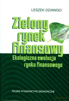 Zielony Rynek Finansowy Ekologiczna Ewolucja Rynku Finansowego (twarda) - Leszek Dziawgo [KSIĄŻKA]
