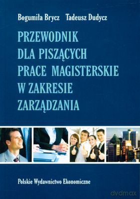 Przewodnik Dla Piszących Prace Magisterskie W Zakresie Zarządzania - Bogumiła Brycz, Tadeusz Dudycz [KSIĄŻKA]