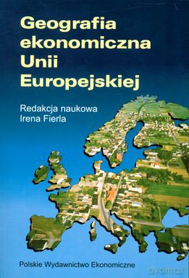 Geografia Ekonomiczna Unii Europejskiej - Irena Fierla [KSIĄŻKA]