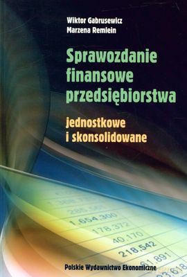 Sprawozdanie Finansowe Przedsiębiorstwa Jednostkowe I Skonsolidowane - Wiktor Gabrusiewicz, Marzena Remlein [KSIĄŻKA]