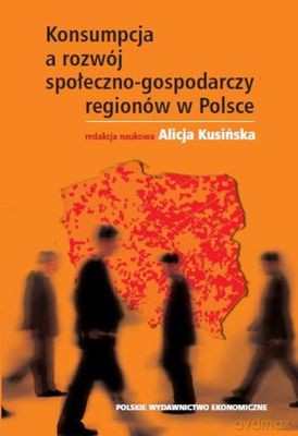 Konsumpcja A Rozwój Społeczno-Gospodarczy Regionów W Polsce - Alicja Kusińska [KSIĄŻKA]
