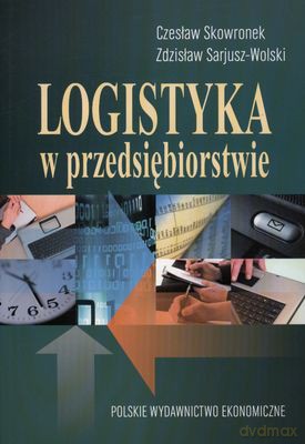Logistyka W Przedsiębiorstwie - Czesław Skowronek, Zdzisław Sarjusz-Wolski [KSIĄŻKA]